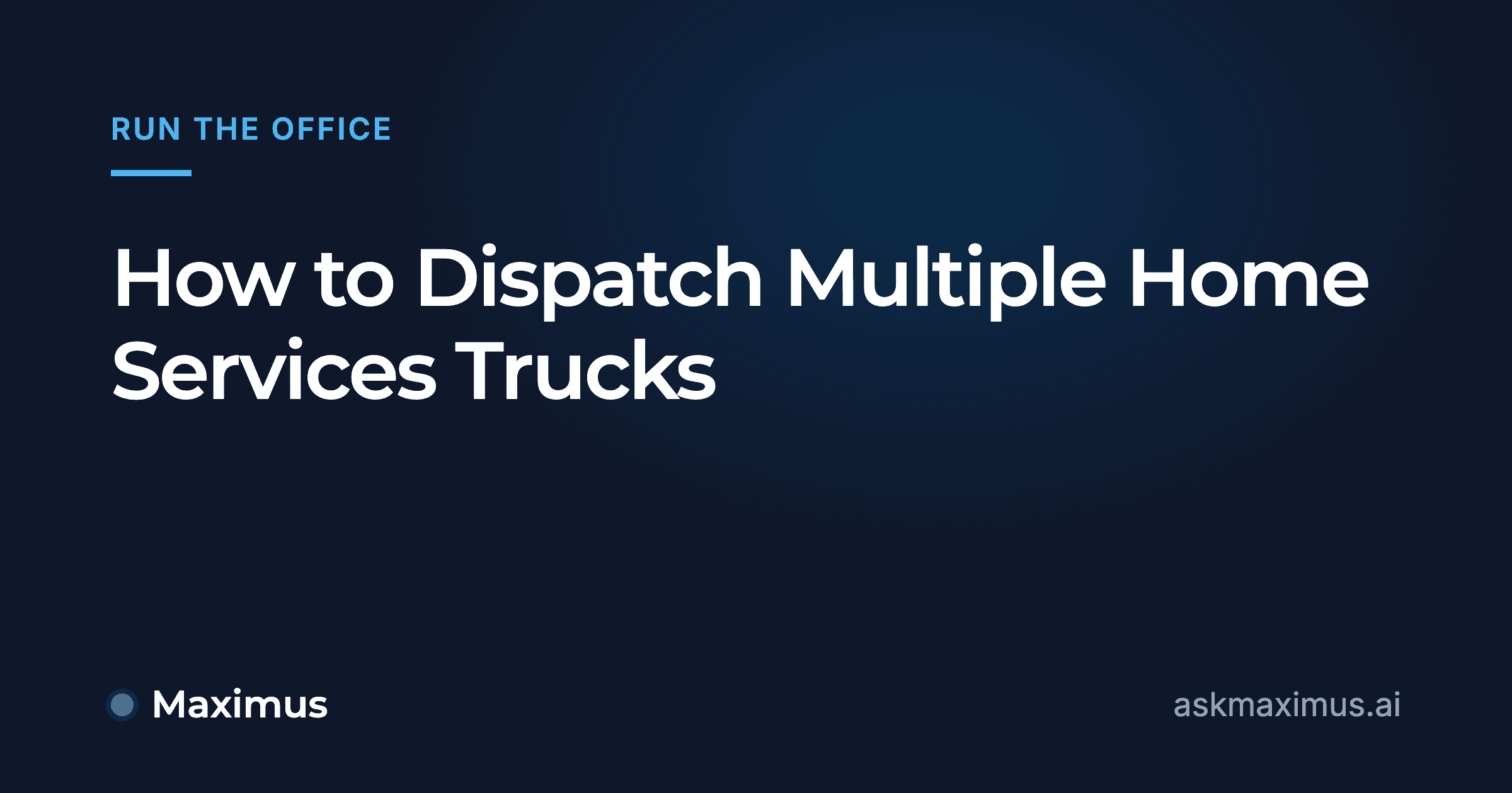 How to Dispatch Multiple Home Services Trucks. Maximus, the AI operations manager for home services.
