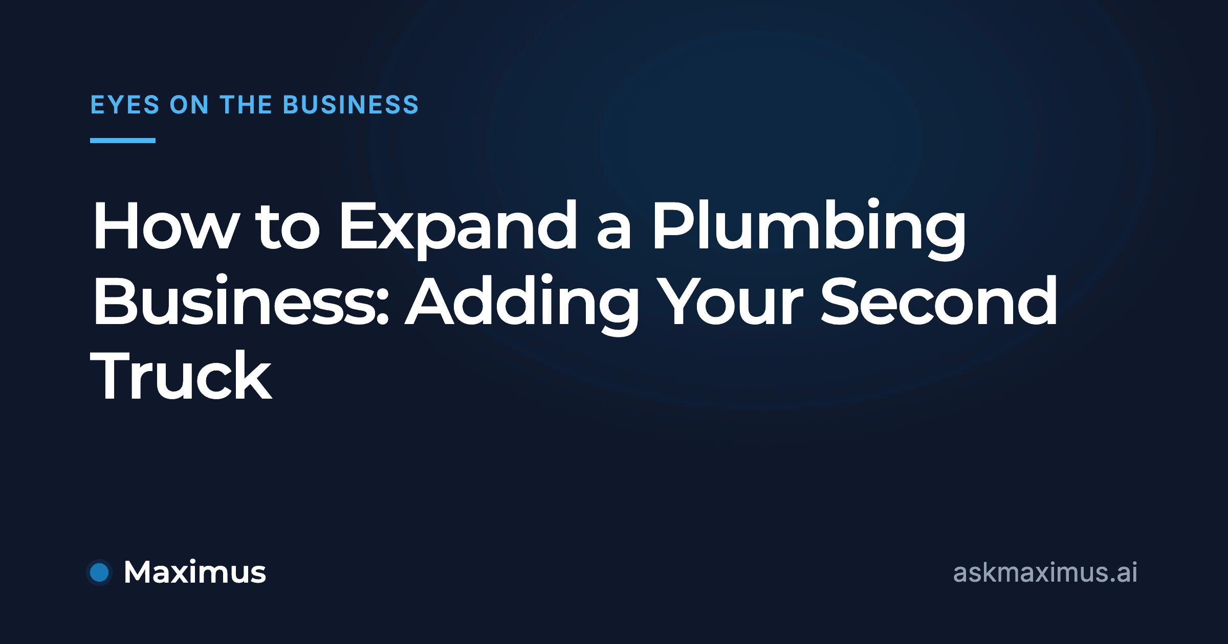 How to Expand a Plumbing Business: Adding Your Second Truck. Maximus, the AI operations manager for home services.