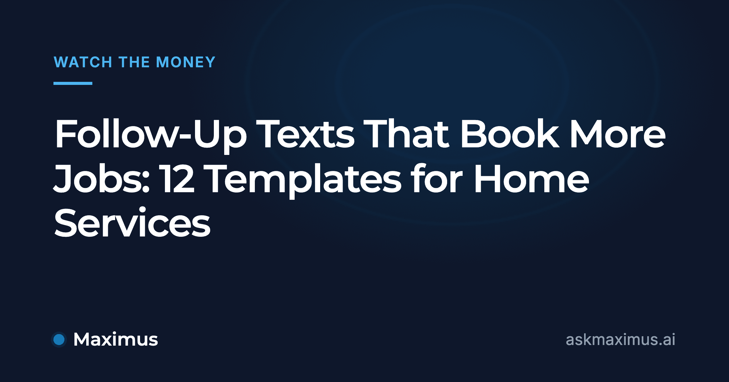 Follow-Up Texts That Book More Jobs: 12 Templates for Home Services. Maximus, the AI operations manager for home services.