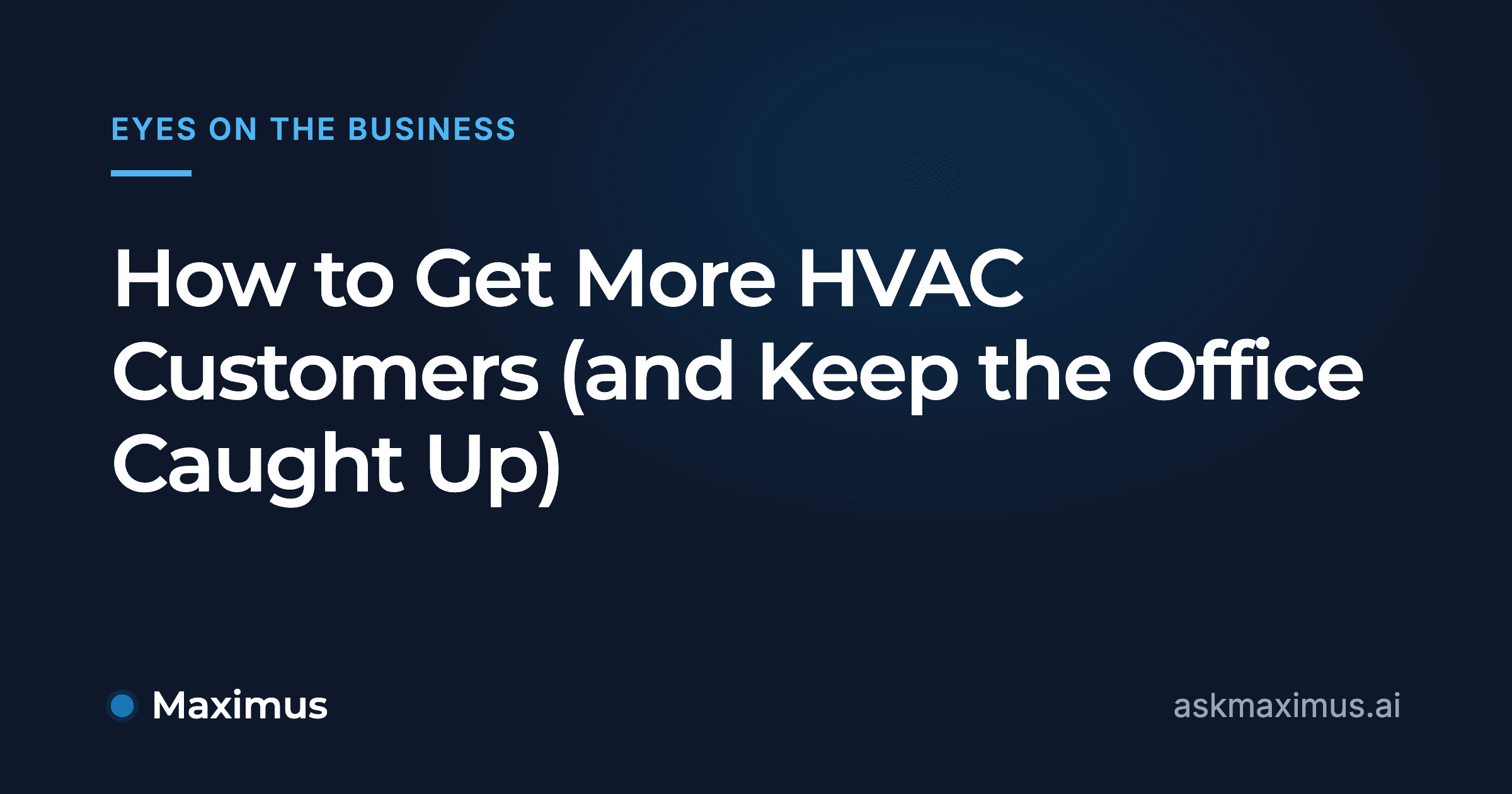 How to Get More HVAC Customers (and Keep the Office Caught Up). Maximus, the AI operations manager for home services.