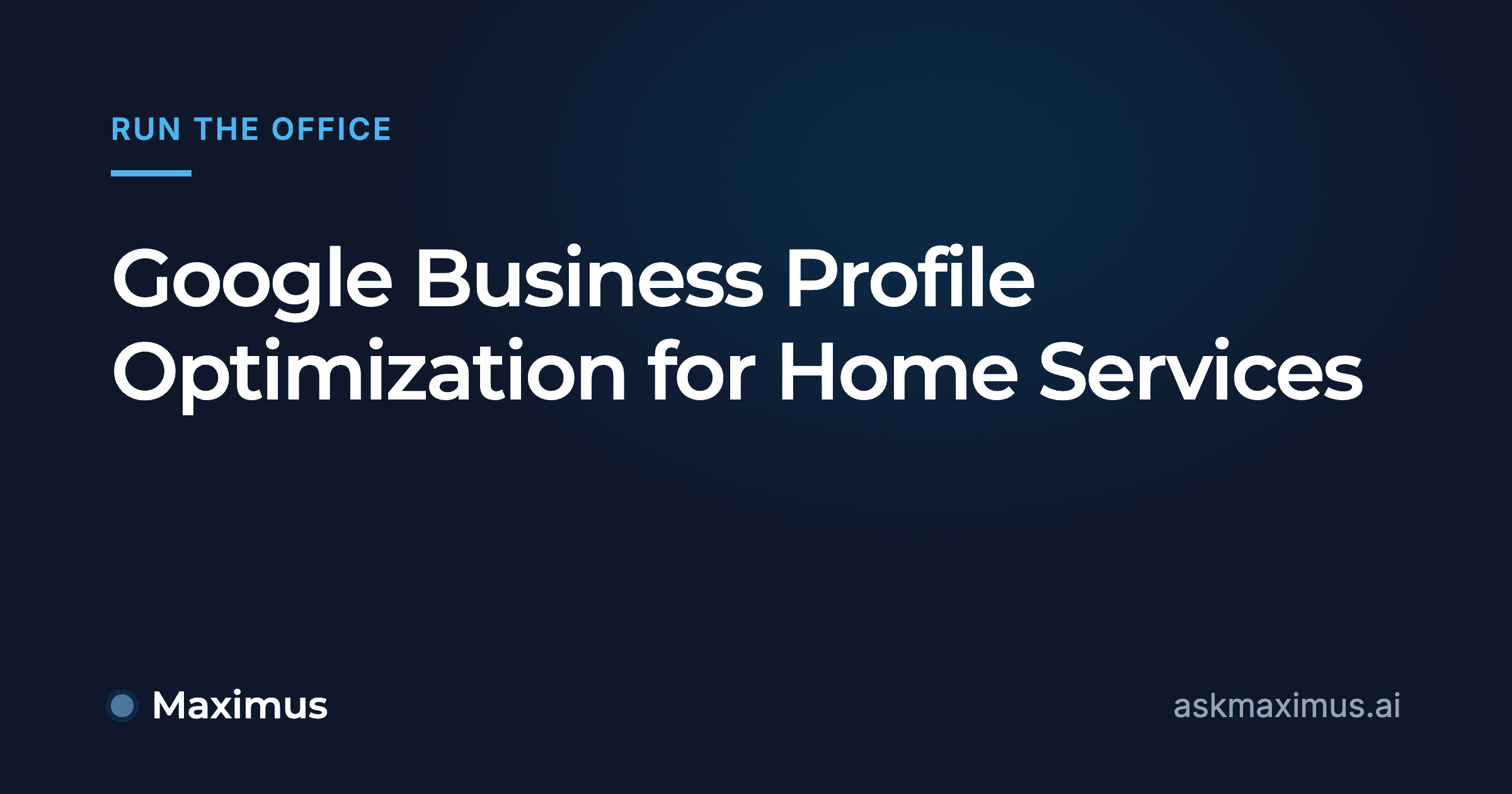 Google Business Profile Optimization for Home Services. Maximus, the AI operations manager for home services.