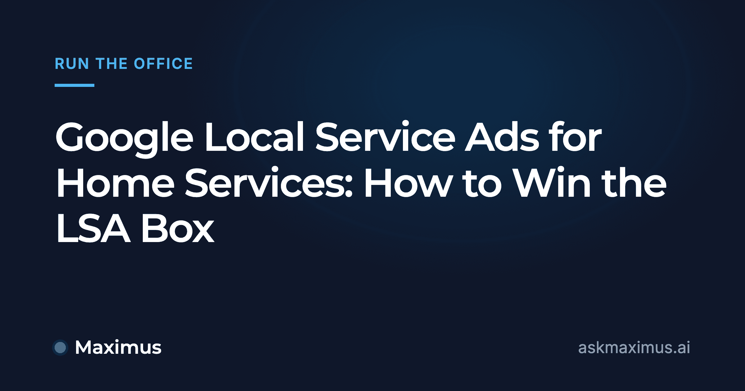 Google Local Service Ads for Home Services: How to Win the LSA Box. Maximus, the AI operations manager for home services.