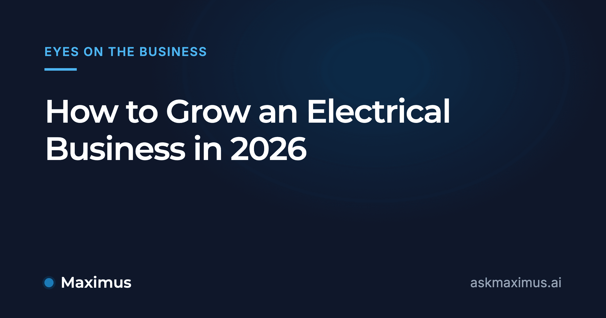 How to Grow an Electrical Business in 2026. Maximus, the AI operations manager for home services.