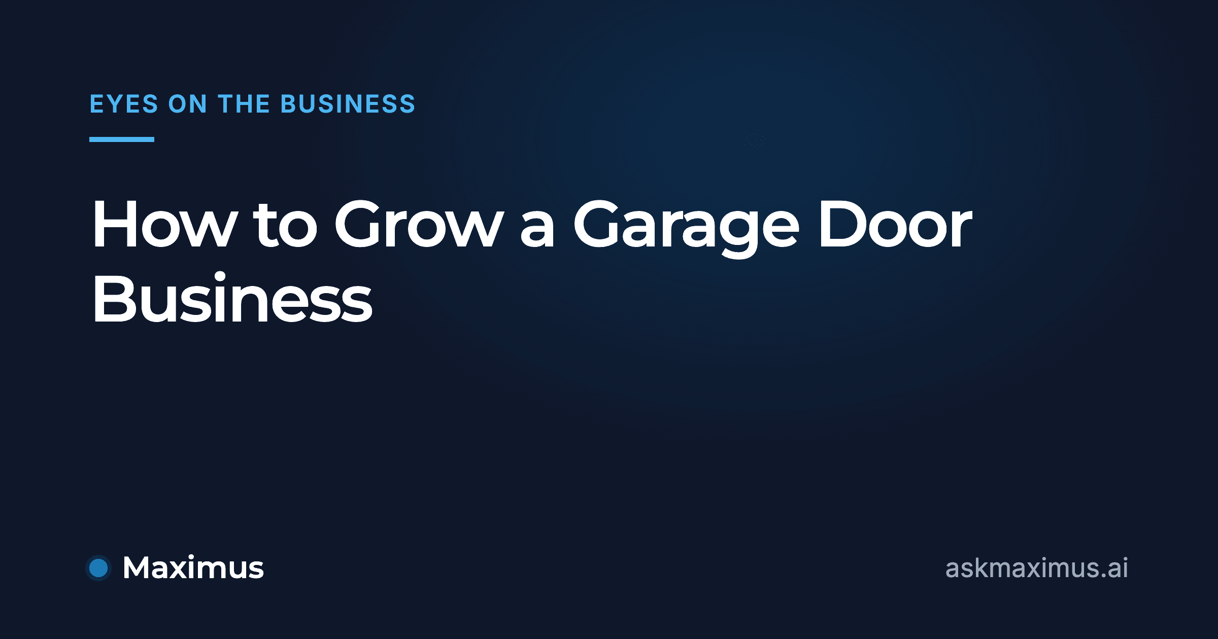 How to Grow a Garage Door Business. Maximus, the AI operations manager for home services.