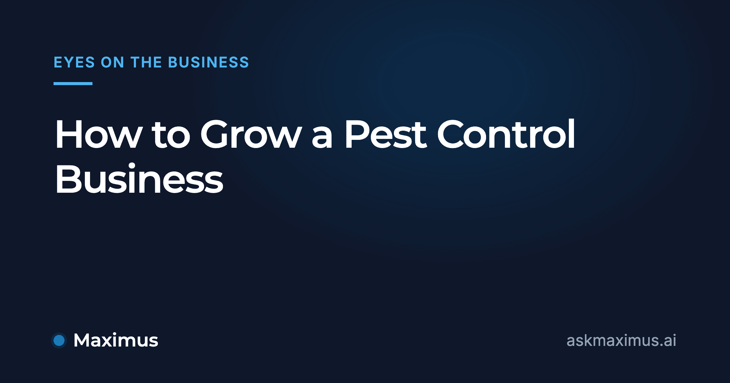 How to Grow a Pest Control Business. Maximus, the AI operations manager for home services.