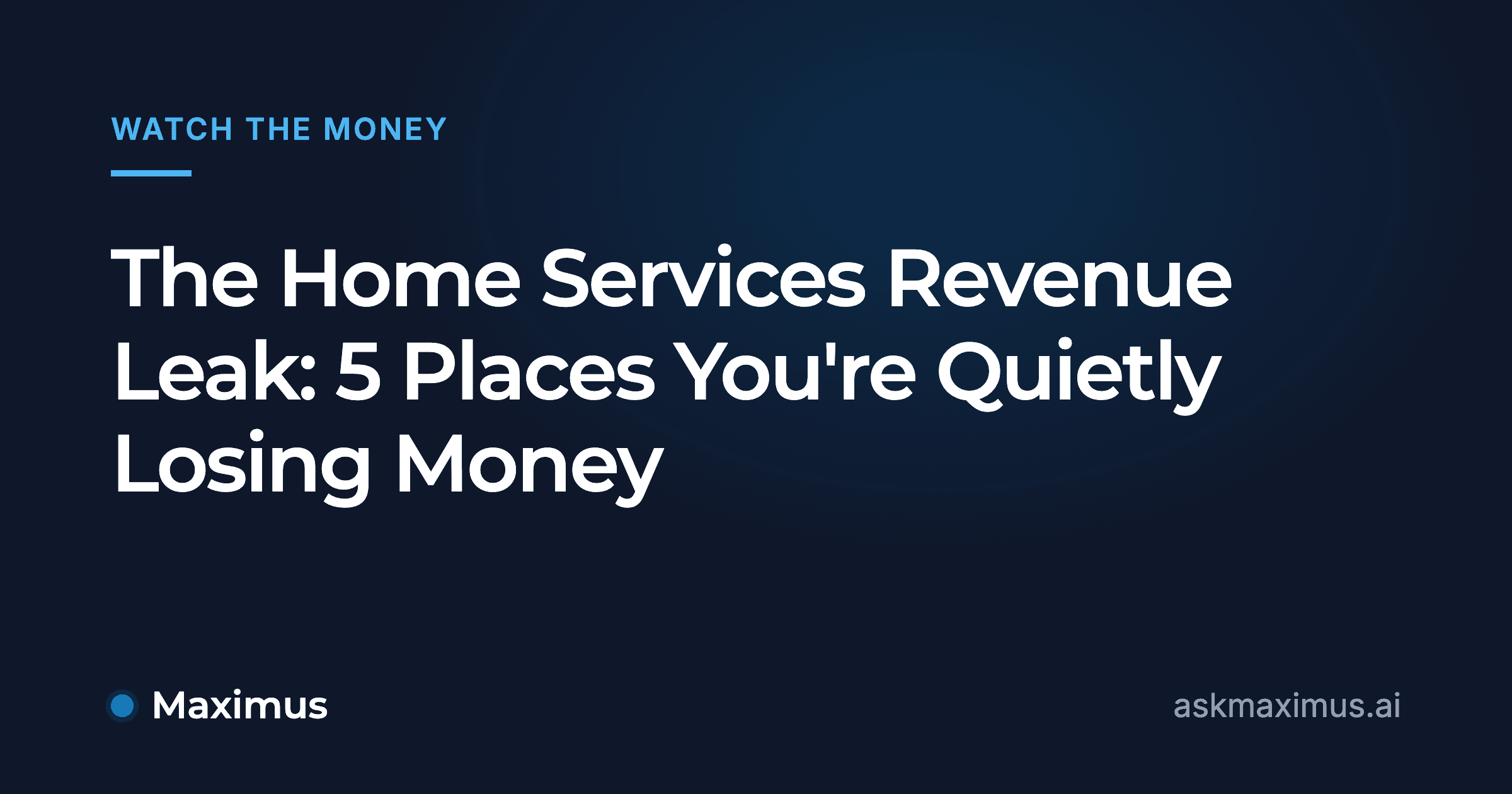 The Home Services Revenue Leak: 5 Places You're Quietly Losing Money. Maximus, the AI operations manager for home services.