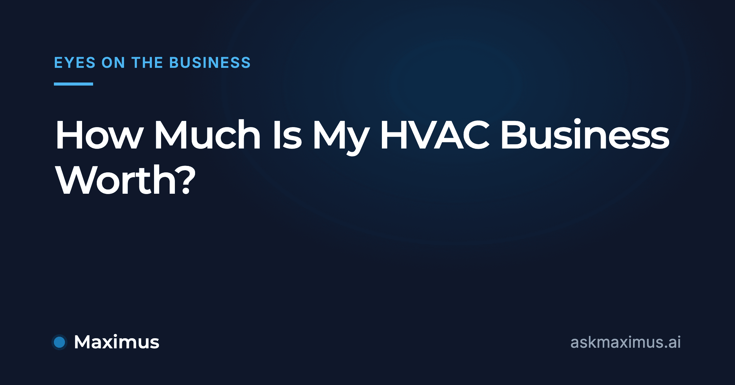 How Much Is My HVAC Business Worth?. Maximus, the AI operations manager for home services.