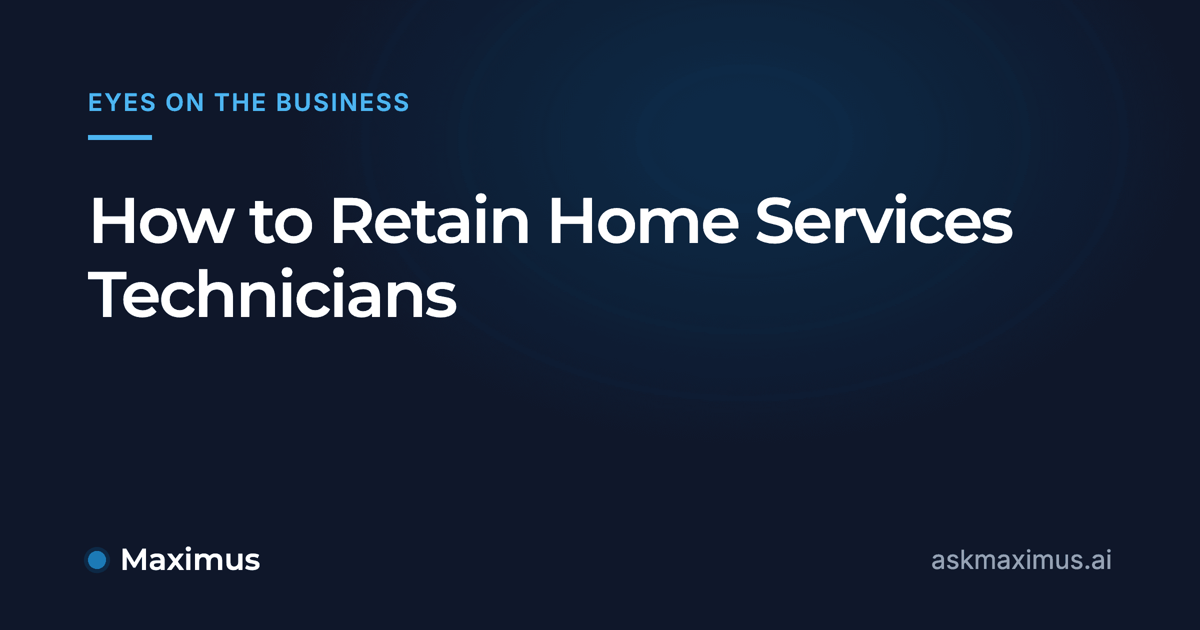 How to Retain Home Services Technicians. Maximus, the AI operations manager for home services.