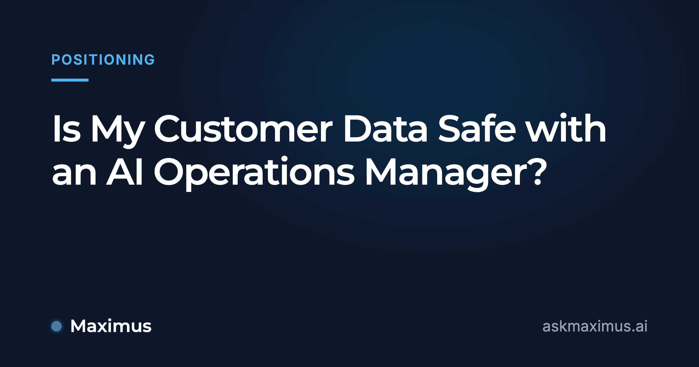 Is My Customer Data Safe with an AI Operations Manager?. Maximus, the AI operations manager for home services.