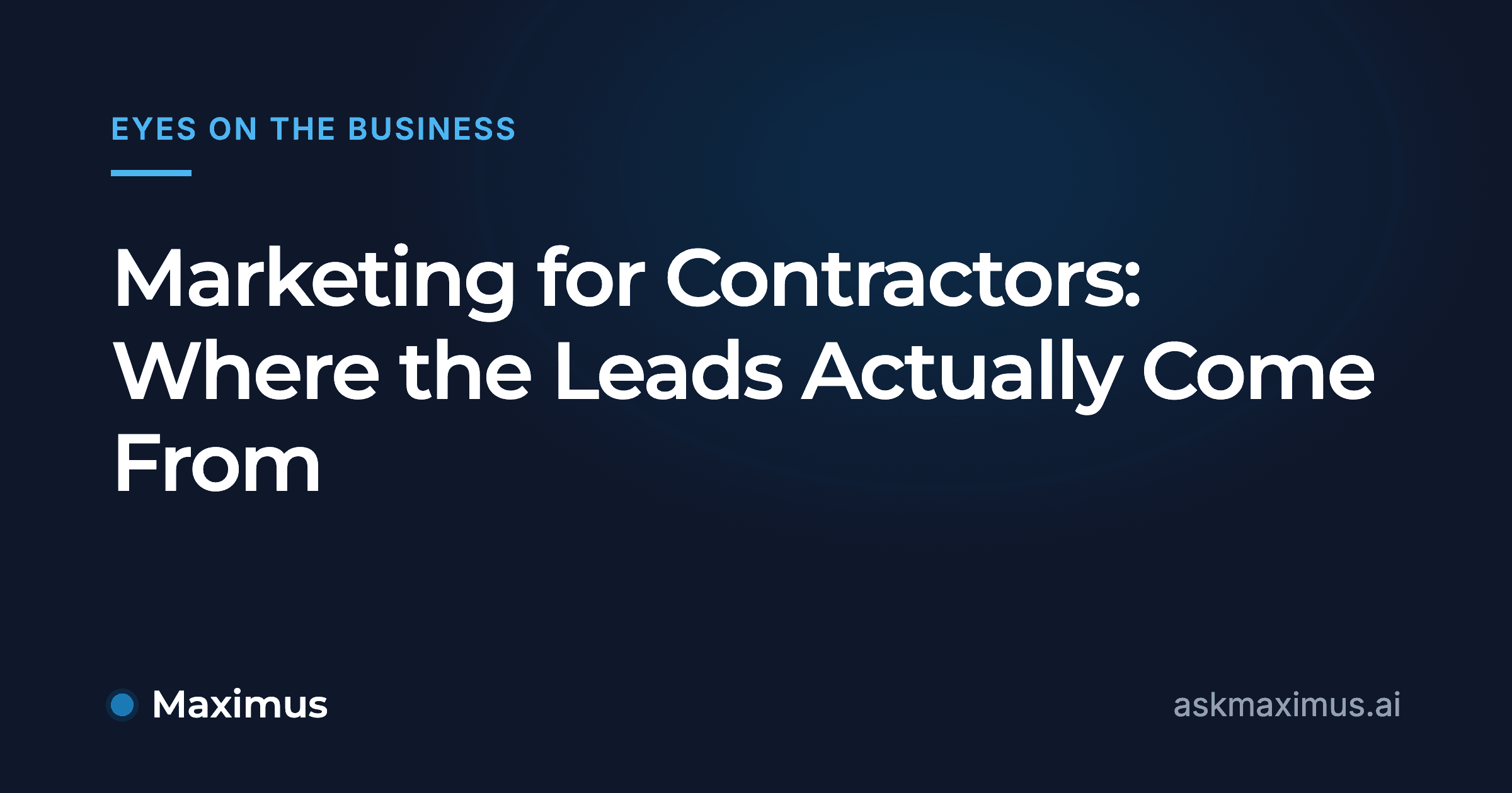 Marketing for Contractors: Where the Leads Actually Come From. Maximus, the AI operations manager for home services.