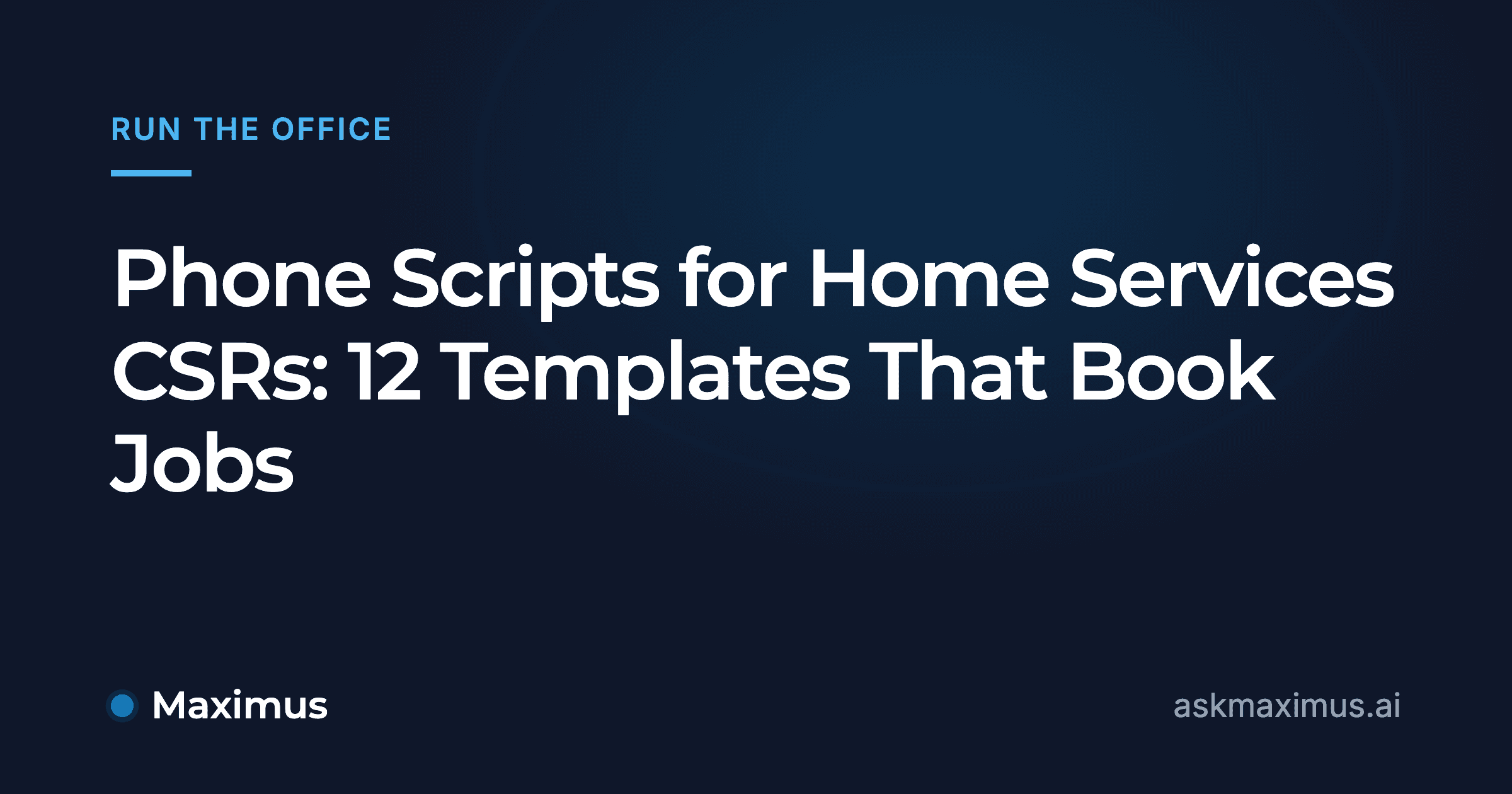 Phone Scripts for Home Services CSRs: 12 Templates That Book Jobs. Maximus, the AI operations manager for home services.
