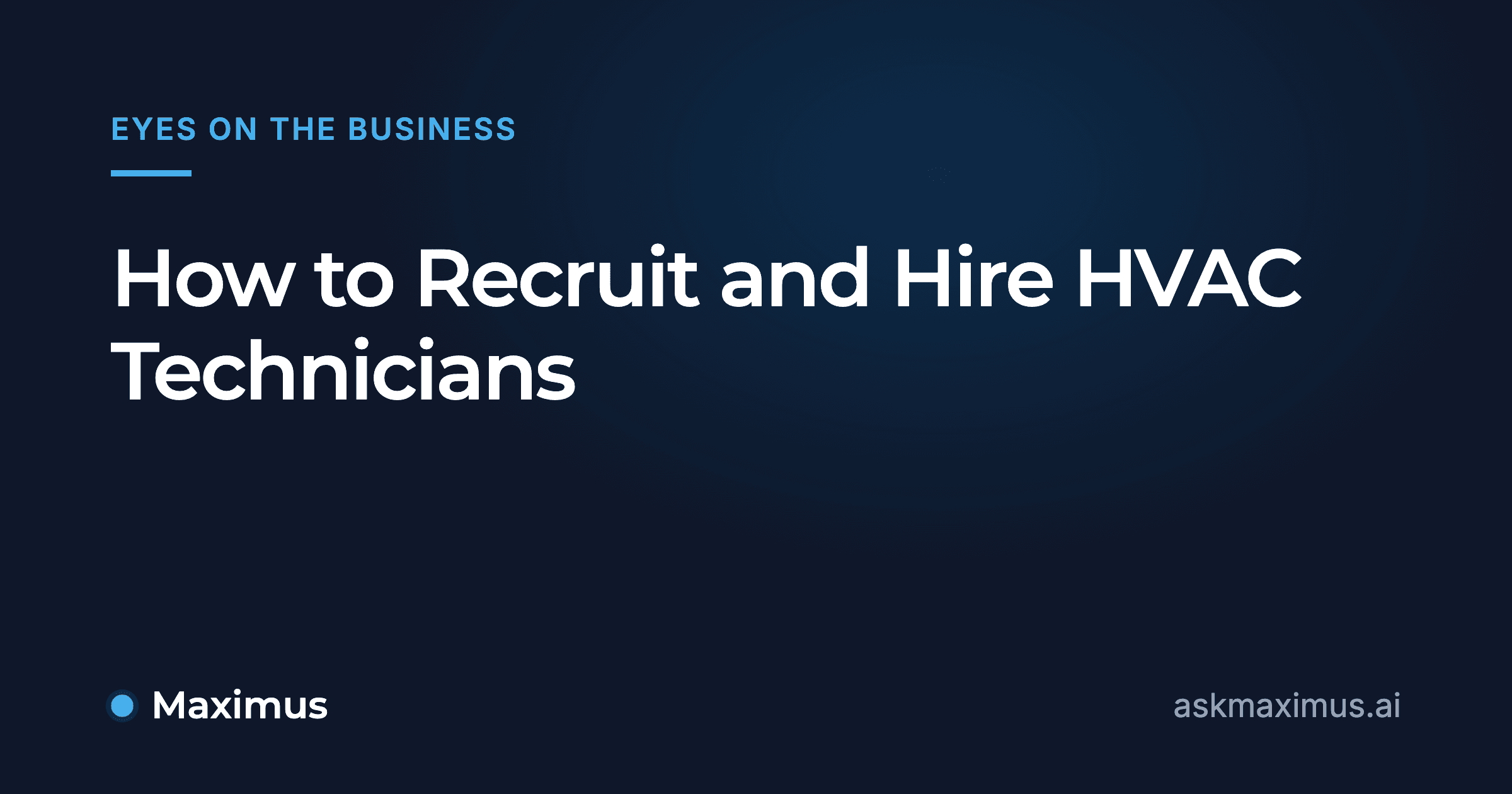How to Recruit and Hire HVAC Technicians. Maximus, the AI operations manager for home services.