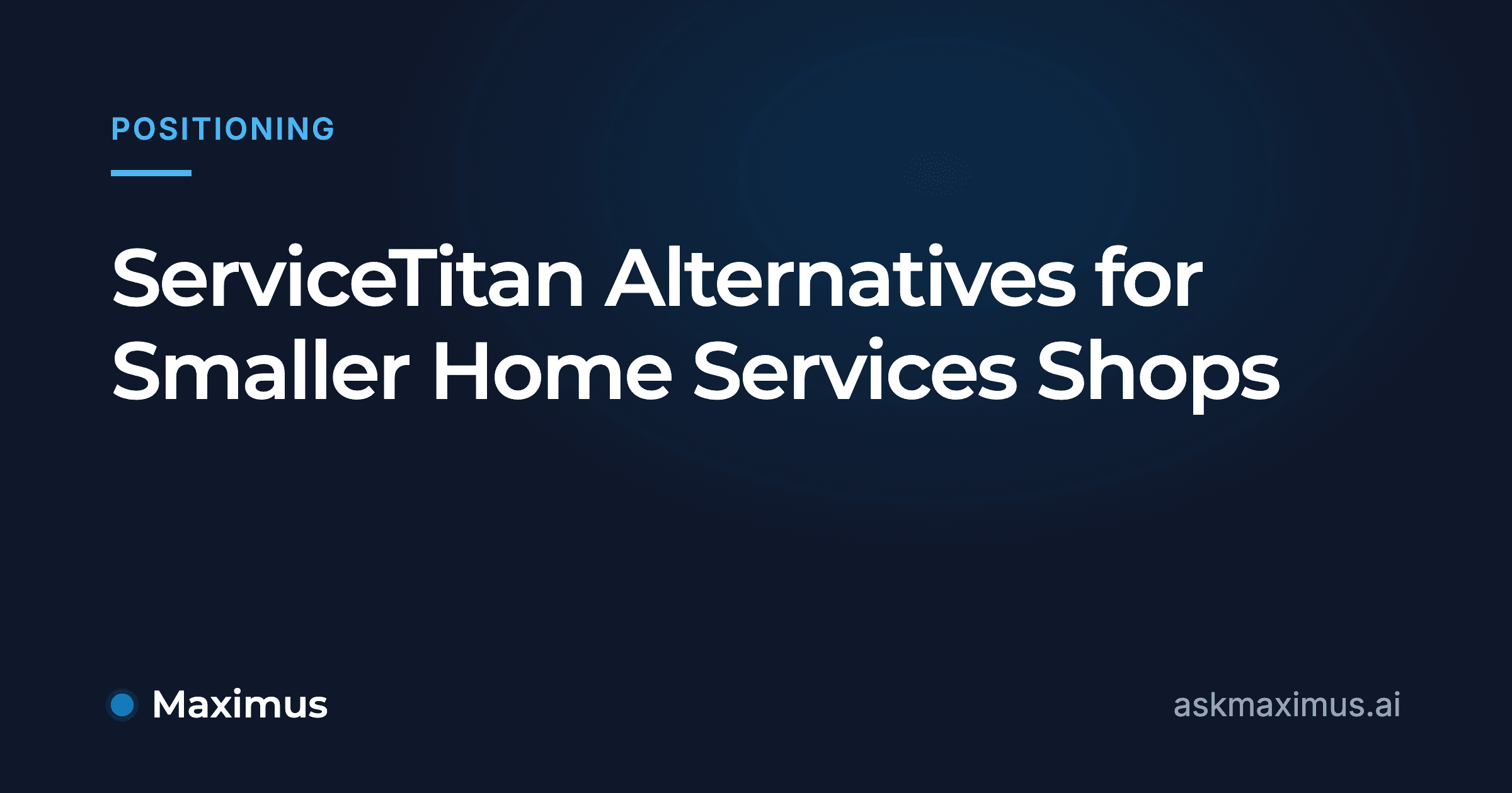 ServiceTitan Alternatives for Smaller Home Services Shops. Maximus, the AI operations manager for home services.