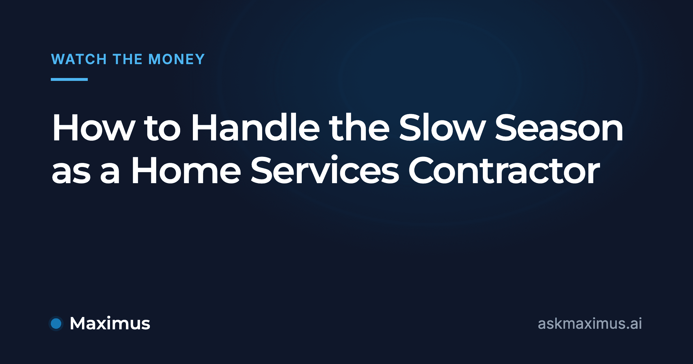 How to Handle the Slow Season as a Home Services Contractor. Maximus, the AI operations manager for home services.